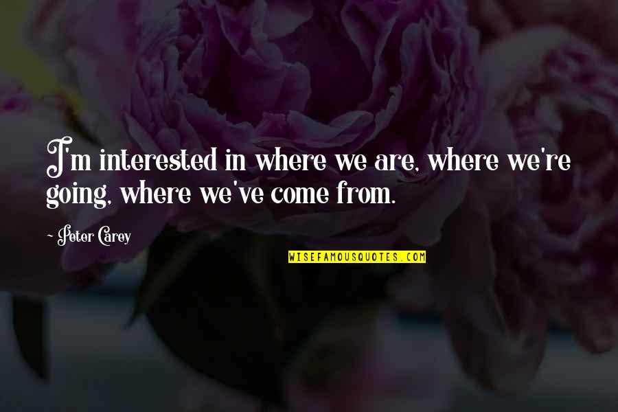 I Didnt Say It Would Be Easy Quote Quotes By Peter Carey: I'm interested in where we are, where we're