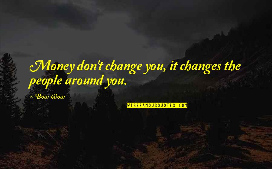 I Didnt See You Today Quotes By Bow Wow: Money don't change you, it changes the people