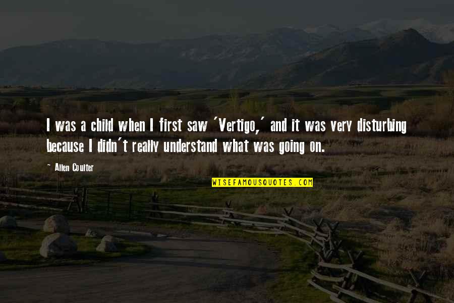 I Didn't Understand Quotes By Allen Coulter: I was a child when I first saw