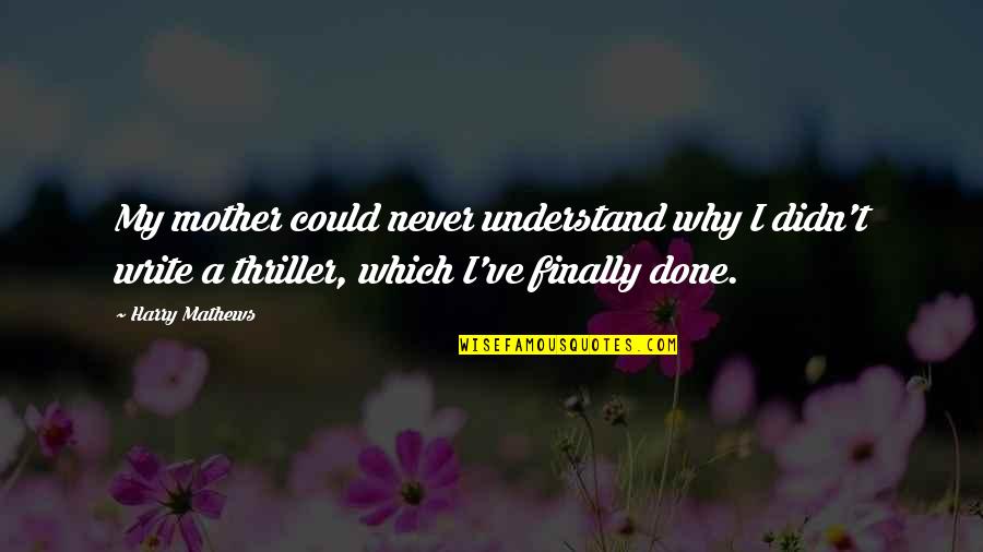 I Didn't Understand Quotes By Harry Mathews: My mother could never understand why I didn't