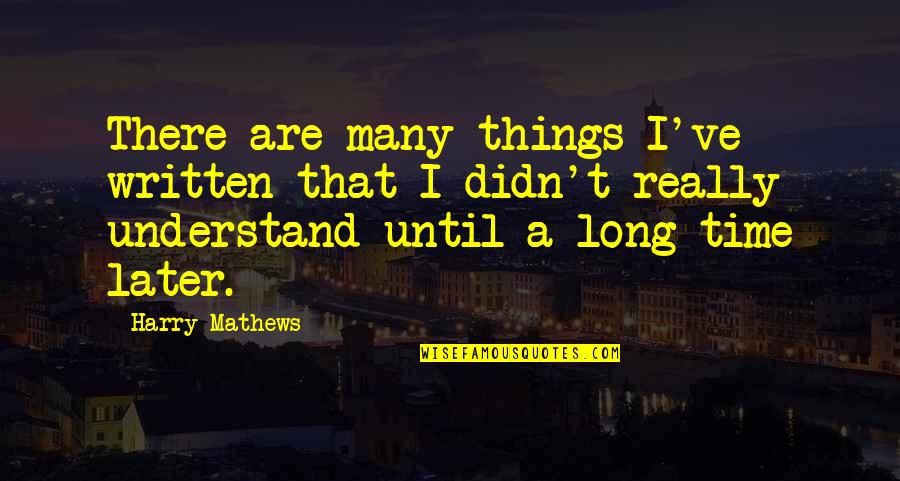 I Didn't Understand Quotes By Harry Mathews: There are many things I've written that I
