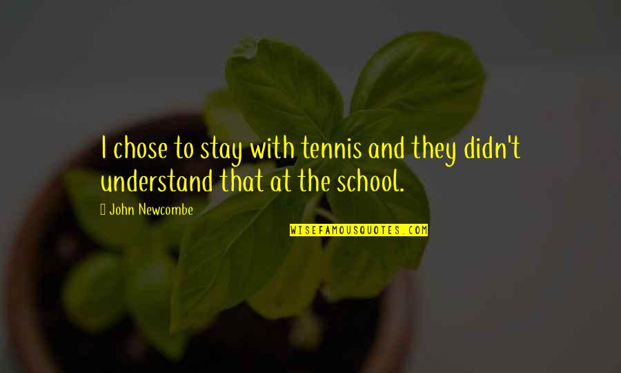 I Didn't Understand Quotes By John Newcombe: I chose to stay with tennis and they