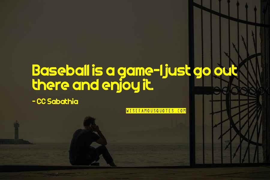 I Didn't Want To Give Up Quotes By CC Sabathia: Baseball is a game-I just go out there