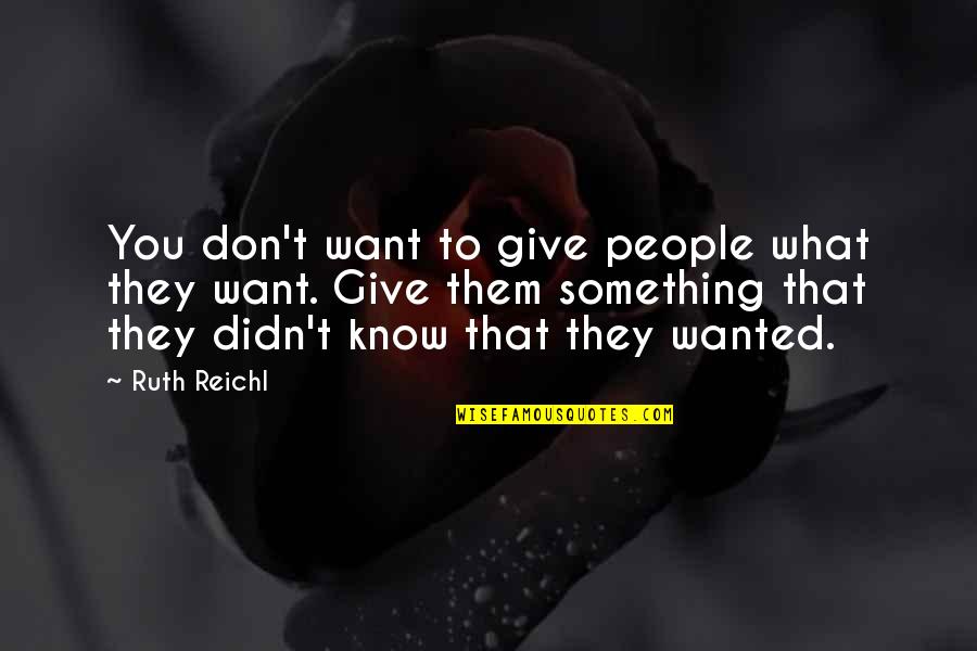 I Didn't Want To Give Up Quotes By Ruth Reichl: You don't want to give people what they