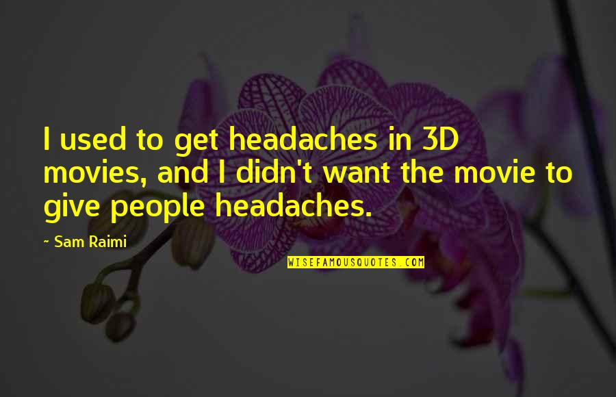 I Didn't Want To Give Up Quotes By Sam Raimi: I used to get headaches in 3D movies,