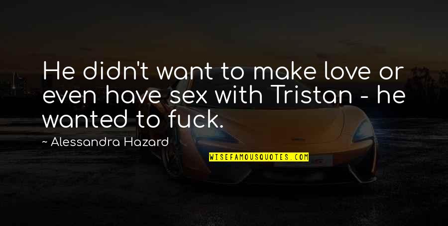 I Didn't Want To Love You Quotes By Alessandra Hazard: He didn't want to make love or even