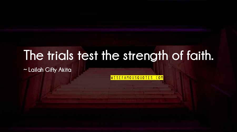 I Dig Him Quotes By Lailah Gifty Akita: The trials test the strength of faith. I Dig Him Quotes By Lailah Gifty Akita: The trials test the strength of faith.