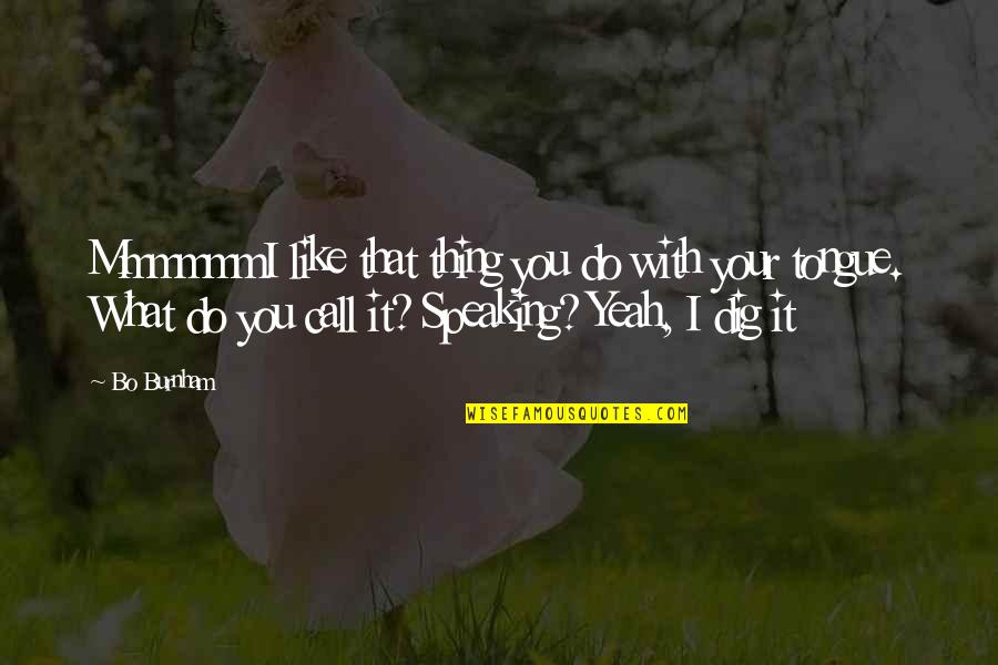 I Dig You Quotes By Bo Burnham: MmmmmmI like that thing you do with your