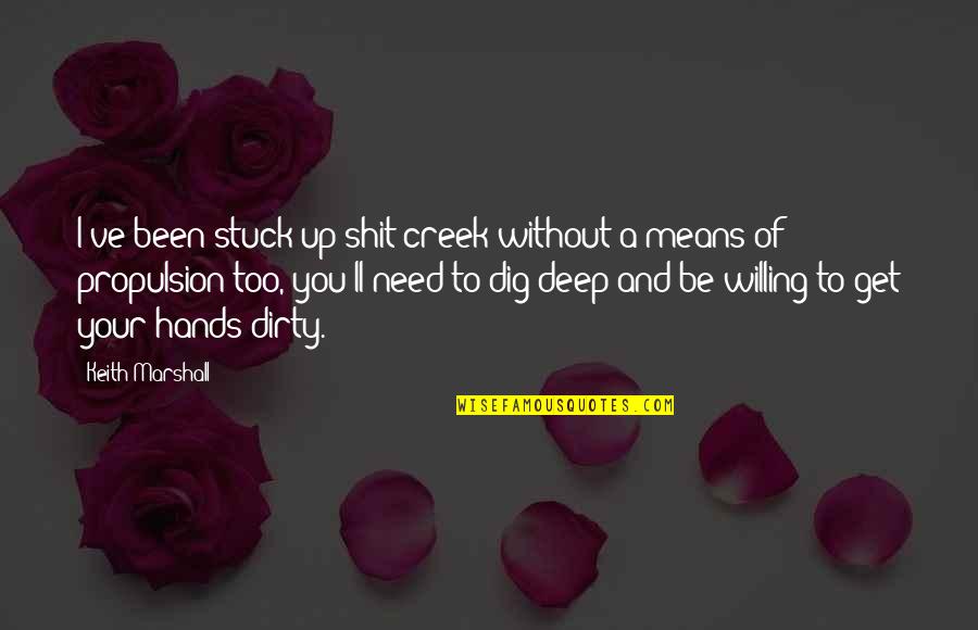 I Dig You Quotes By Keith Marshall: I've been stuck up shit creek without a I Dig You Quotes By Keith Marshall: I've been stuck up shit creek without a