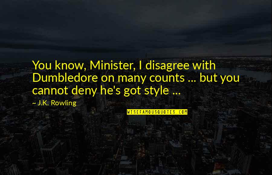 I Disagree Quotes By J.K. Rowling: You know, Minister, I disagree with Dumbledore on