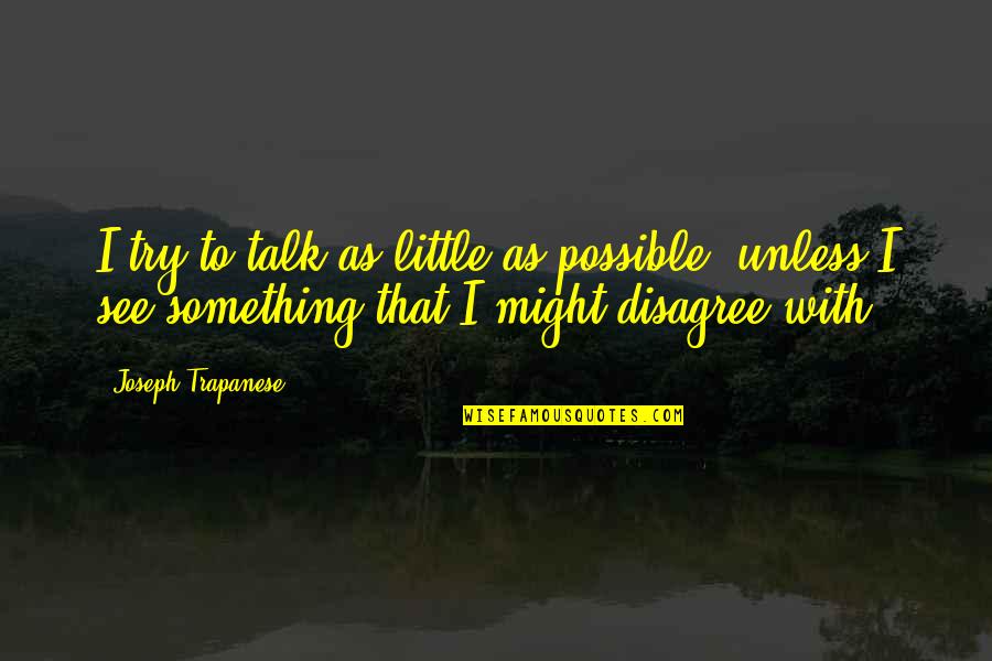 I Disagree Quotes By Joseph Trapanese: I try to talk as little as possible,