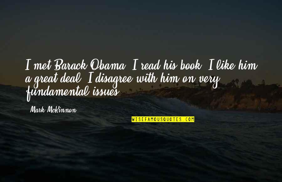 I Disagree Quotes By Mark McKinnon: I met Barack Obama, I read his book,