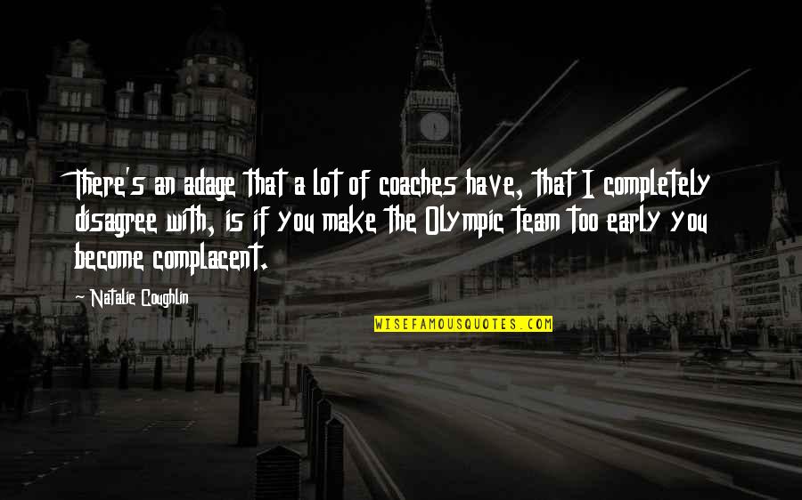 I Disagree Quotes By Natalie Coughlin: There's an adage that a lot of coaches