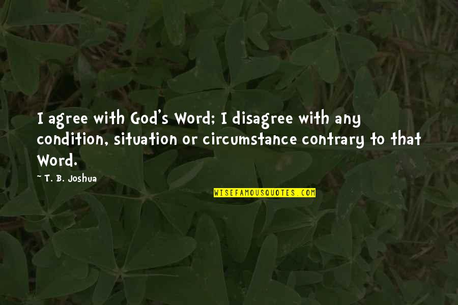 I Disagree Quotes By T. B. Joshua: I agree with God's Word; I disagree with