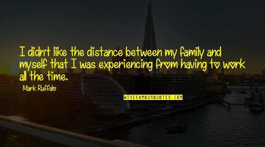 I Distance Myself Quotes By Mark Ruffalo: I didn't like the distance between my family