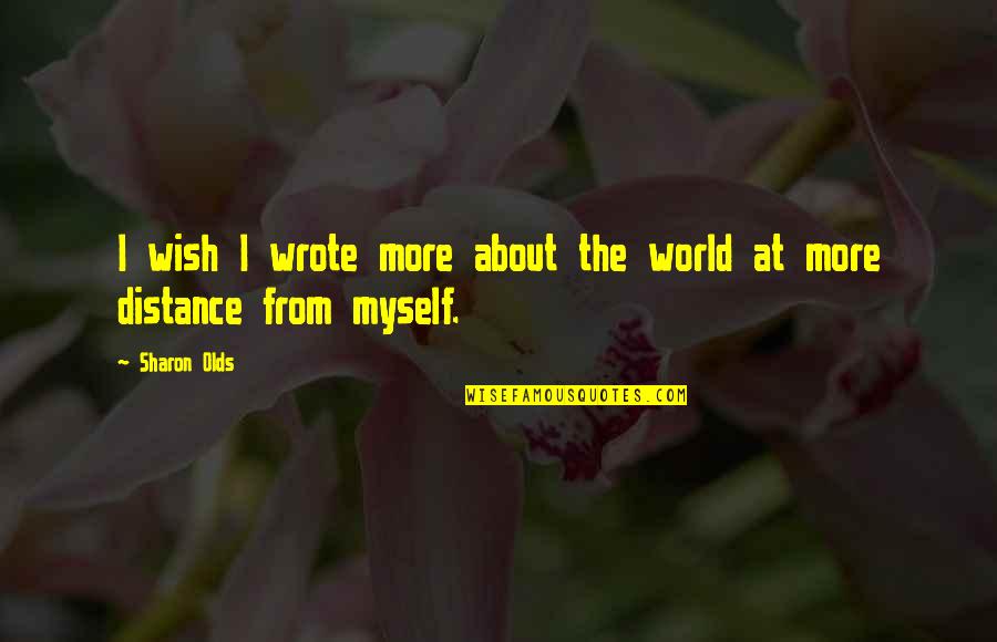 I Distance Myself Quotes By Sharon Olds: I wish I wrote more about the world