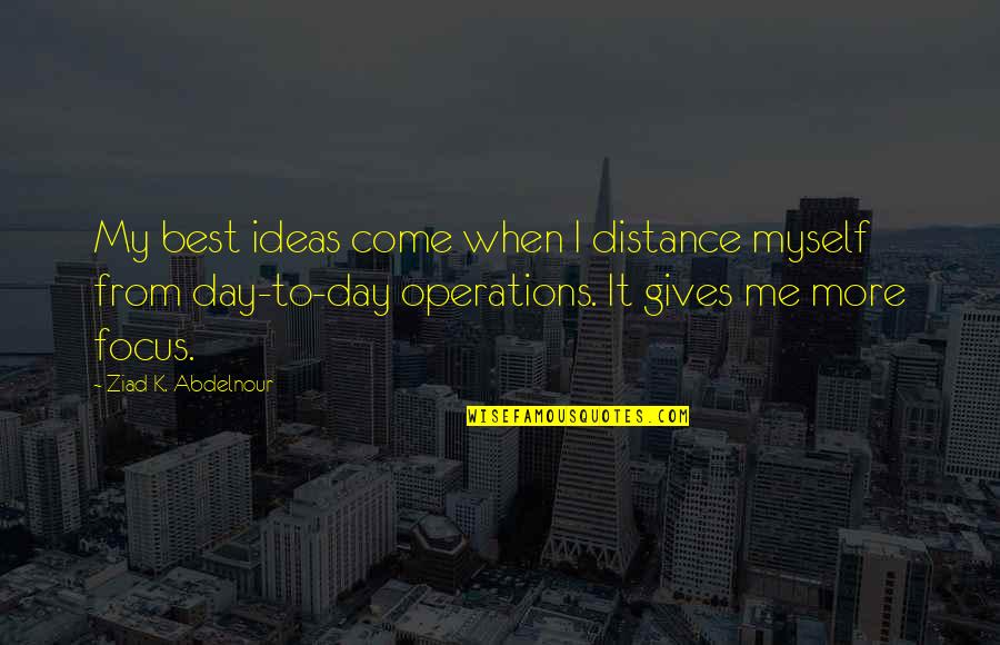 I Distance Myself Quotes By Ziad K. Abdelnour: My best ideas come when I distance myself