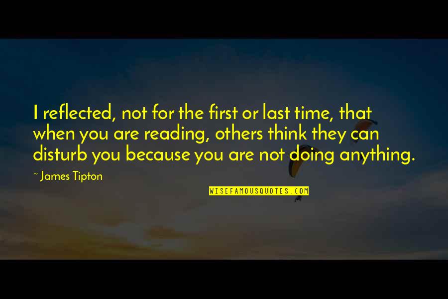 I Disturb You Quotes By James Tipton: I reflected, not for the first or last