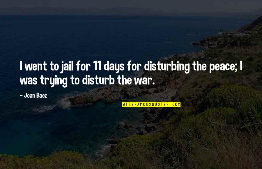 I Disturb You Quotes By Joan Baez: I went to jail for 11 days for