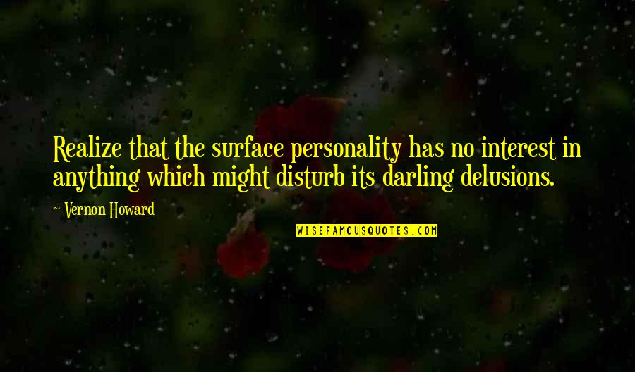 I Disturb You Quotes By Vernon Howard: Realize that the surface personality has no interest