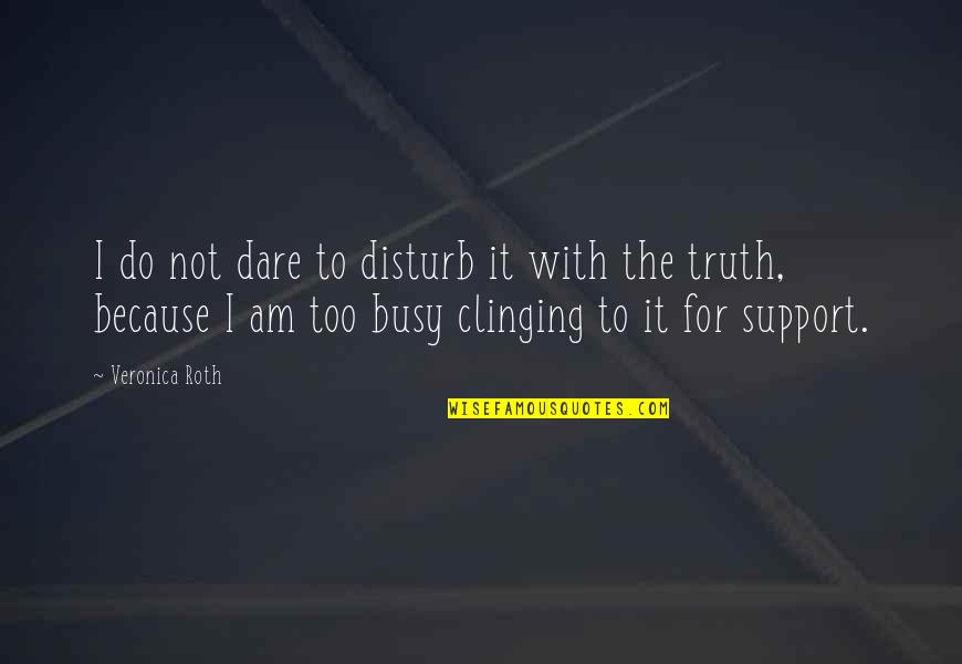 I Disturb You Quotes By Veronica Roth: I do not dare to disturb it with
