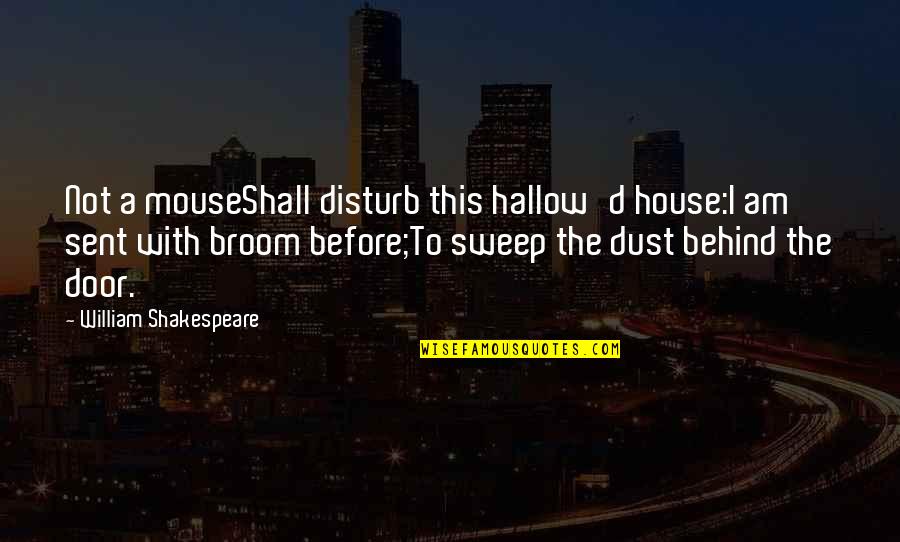 I Disturb You Quotes By William Shakespeare: Not a mouseShall disturb this hallow'd house:I am