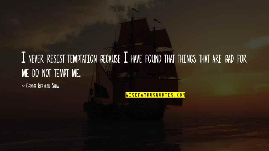 I Do Bad Things Quotes By George Bernard Shaw: I never resist temptation because I have found