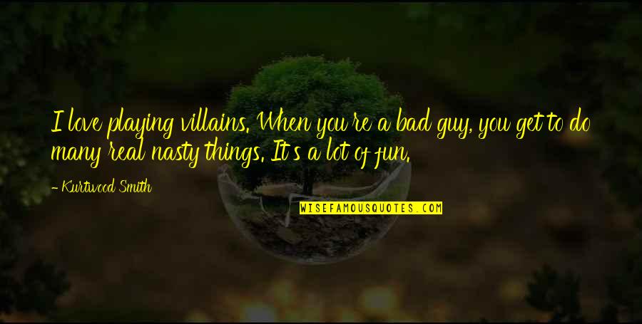 I Do Bad Things Quotes By Kurtwood Smith: I love playing villains. When you're a bad