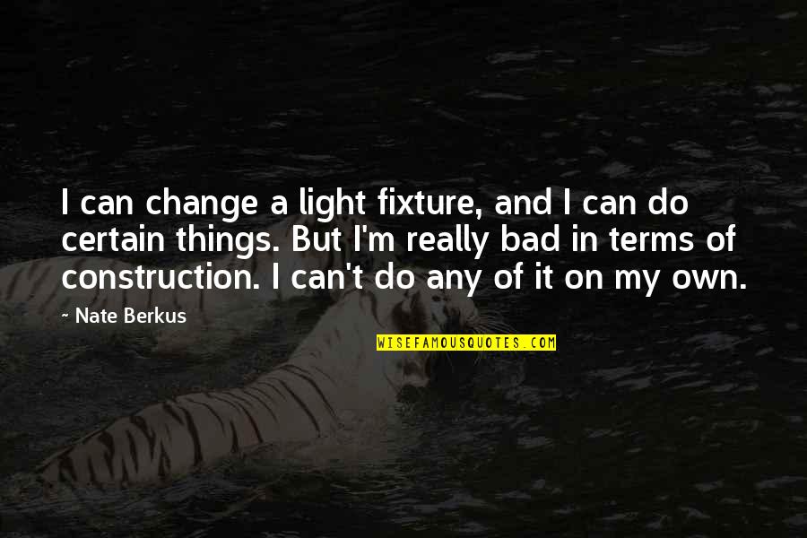 I Do Bad Things Quotes By Nate Berkus: I can change a light fixture, and I