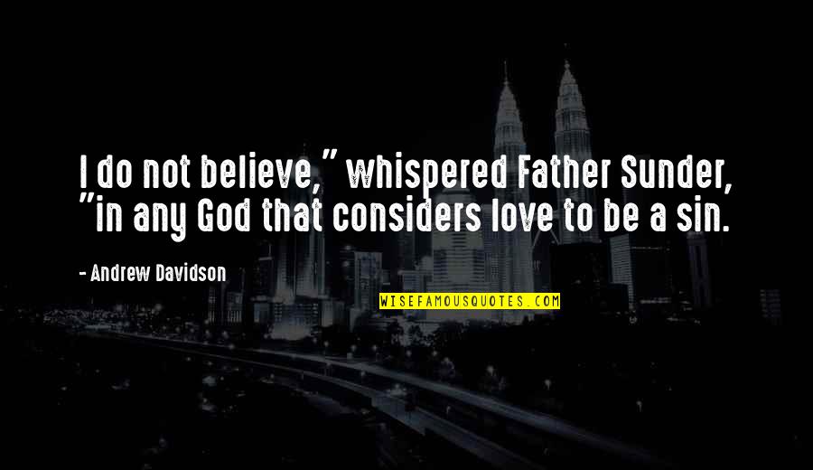 I Do Believe In Love Quotes By Andrew Davidson: I do not believe," whispered Father Sunder, "in