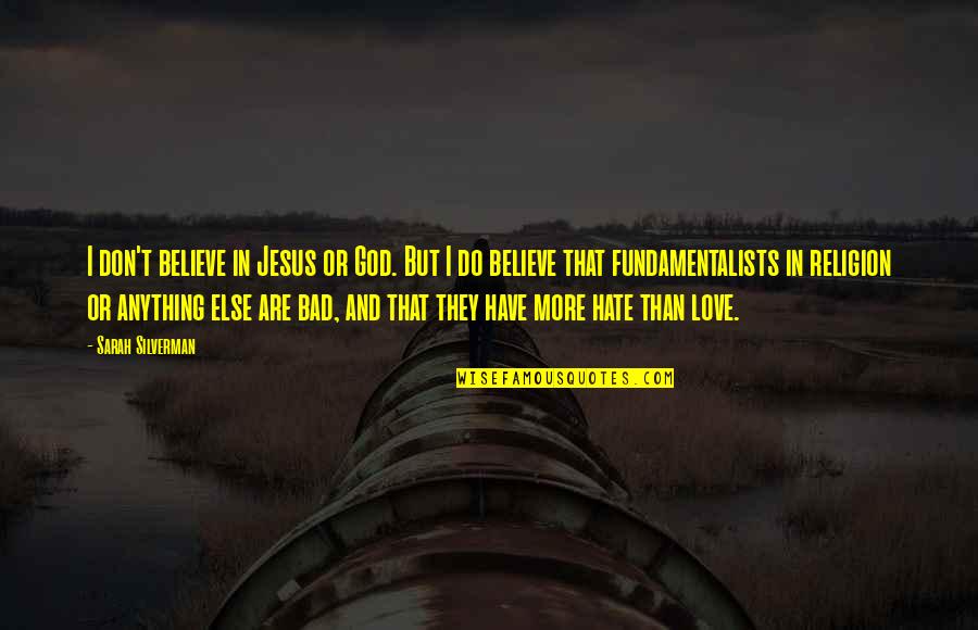 I Do Believe In Love Quotes By Sarah Silverman: I don't believe in Jesus or God. But