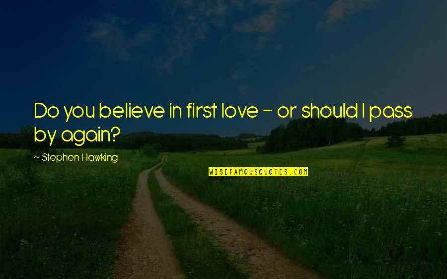 I Do Believe In Love Quotes By Stephen Hawking: Do you believe in first love - or