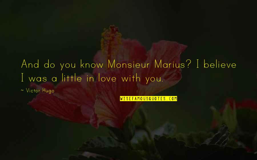 I Do Believe In Love Quotes By Victor Hugo: And do you know Monsieur Marius? I believe