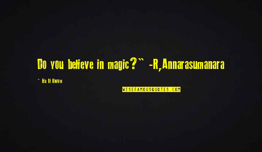 I Do Believe In Magic Quotes By Ha Il Kwon: Do you believe in magic?" -R,Annarasumanara