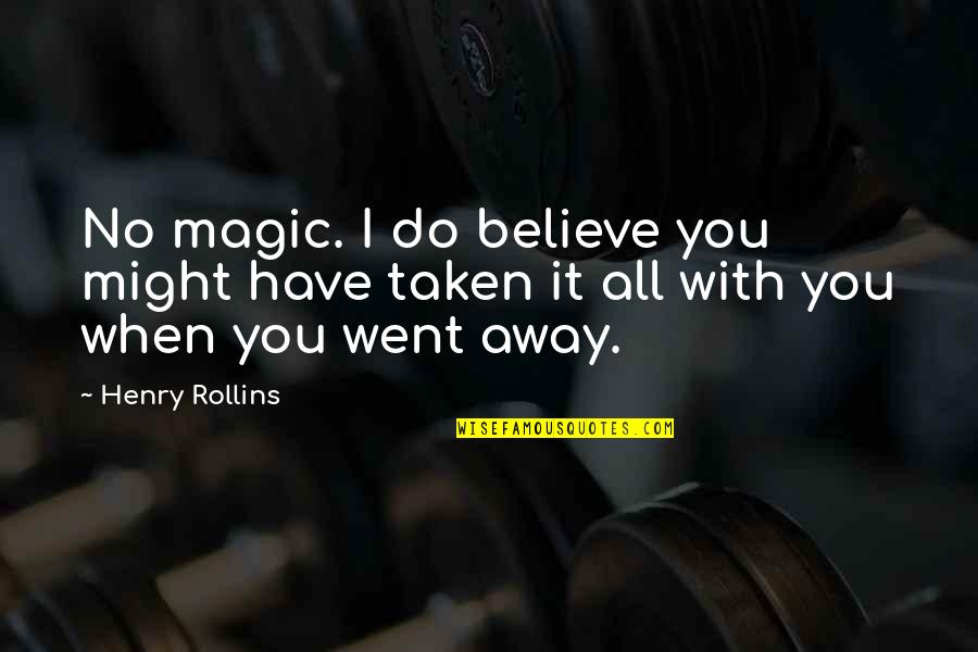 I Do Believe In Magic Quotes By Henry Rollins: No magic. I do believe you might have