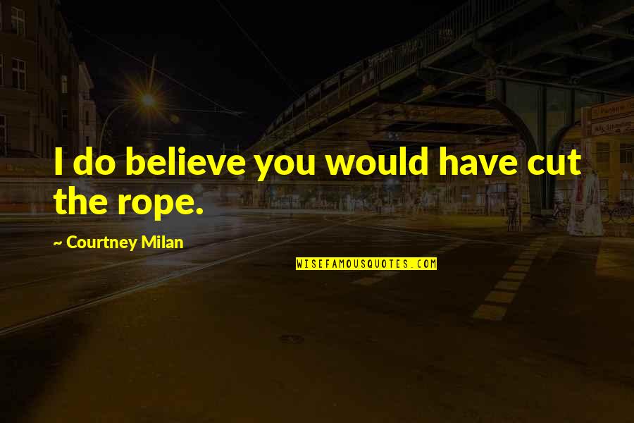 I Do Believe Quotes By Courtney Milan: I do believe you would have cut the I Do Believe Quotes By Courtney Milan: I do believe you would have cut the