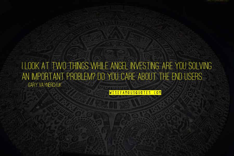 I Do Care About U Quotes By Gary Vaynerchuk: I look at two things while angel investing.