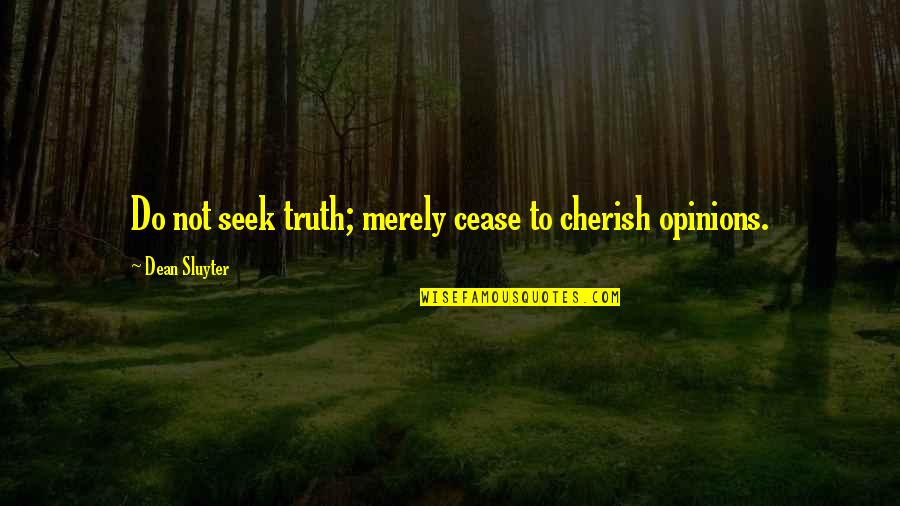 I Do Cherish You Quotes By Dean Sluyter: Do not seek truth; merely cease to cherish