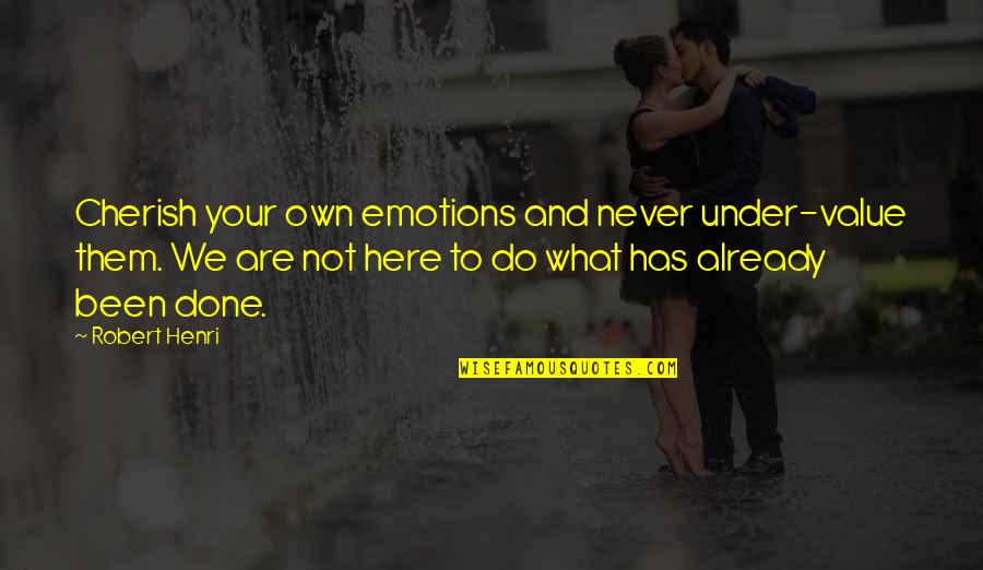 I Do Cherish You Quotes By Robert Henri: Cherish your own emotions and never under-value them.