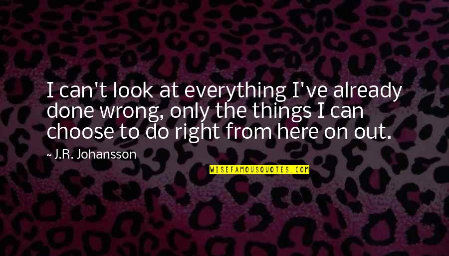 I Do Everything Wrong Quotes By J.R. Johansson: I can't look at everything I've already done