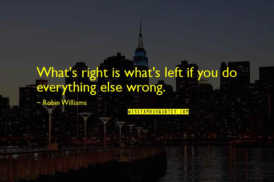 I Do Everything Wrong Quotes By Robin Williams: What's right is what's left if you do