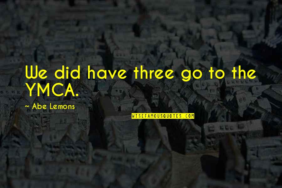 I Do Filipino Movie Quotes By Abe Lemons: We did have three go to the YMCA. I Do Filipino Movie Quotes By Abe Lemons: We did have three go to the YMCA.