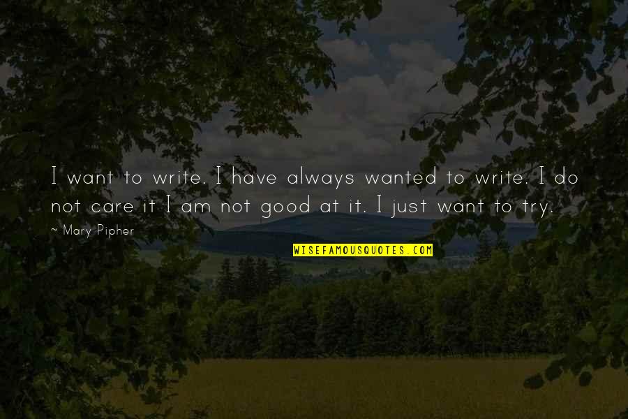 I Do Good Quotes By Mary Pipher: I want to write. I have always wanted