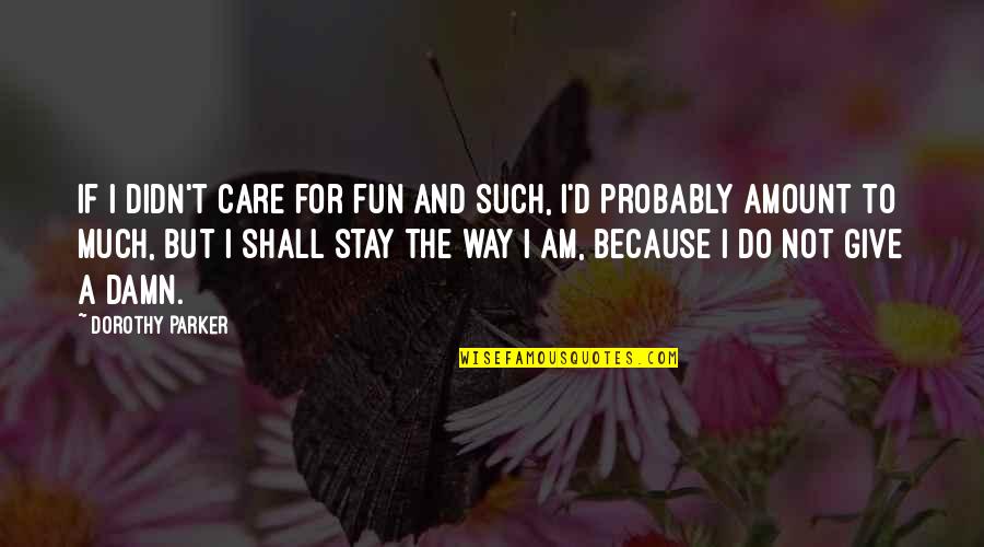 I Do It Because I Care Quotes By Dorothy Parker: If I didn't care for fun and such, I Do It Because I Care Quotes By Dorothy Parker: If I didn't care for fun and such,