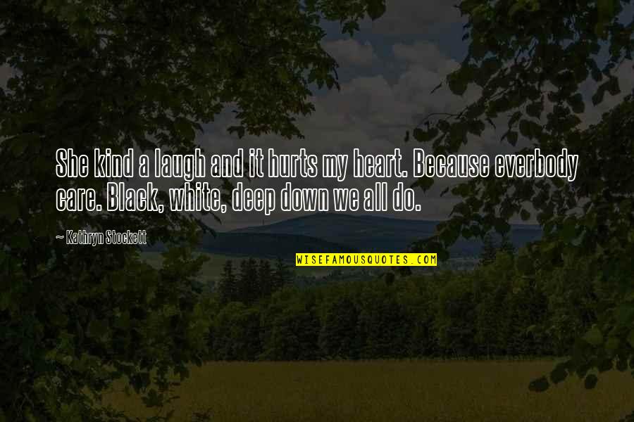 I Do It Because I Care Quotes By Kathryn Stockett: She kind a laugh and it hurts my I Do It Because I Care Quotes By Kathryn Stockett: She kind a laugh and it hurts my