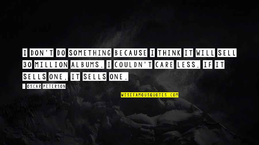 I Do It Because I Care Quotes By Oscar Peterson: I don't do something because I think it I Do It Because I Care Quotes By Oscar Peterson: I don't do something because I think it
