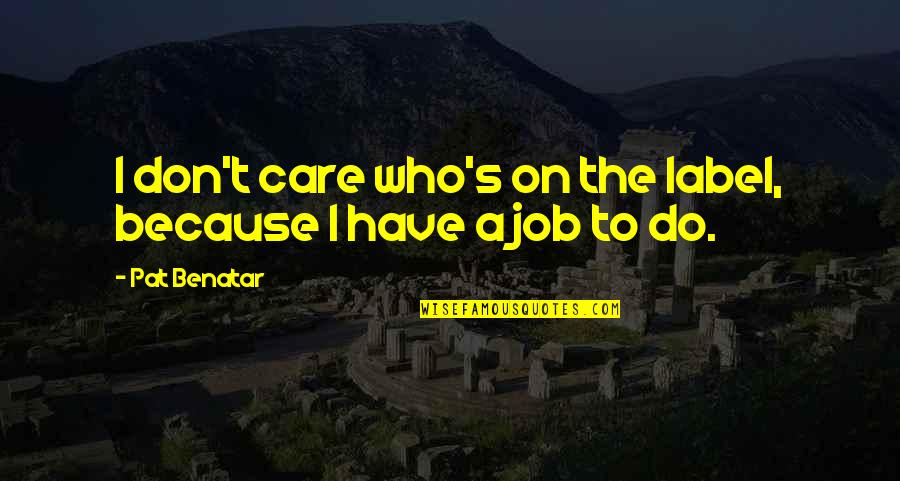 I Do It Because I Care Quotes By Pat Benatar: I don't care who's on the label, because