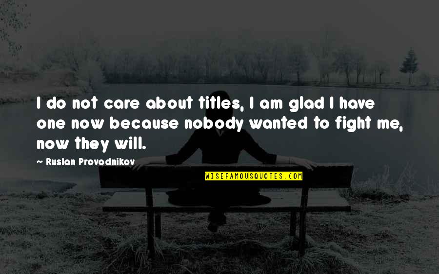 I Do It Because I Care Quotes By Ruslan Provodnikov: I do not care about titles, I am