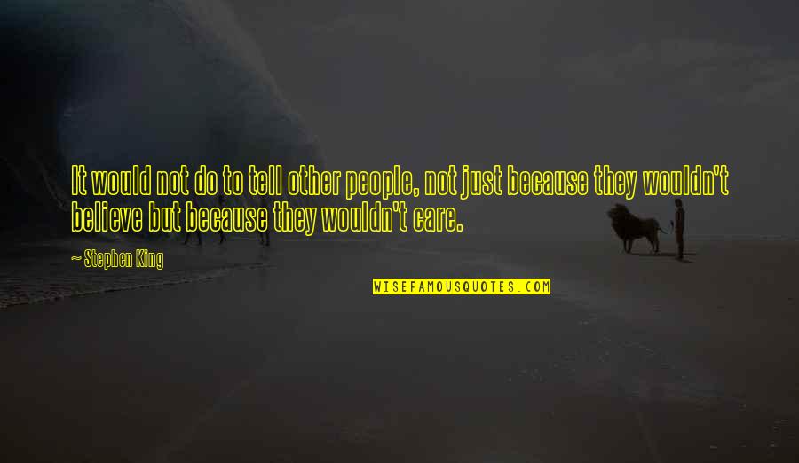 I Do It Because I Care Quotes By Stephen King: It would not do to tell other people,