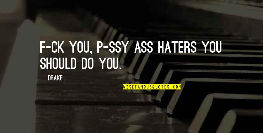 I Do It For My Haters Quotes By Drake: F-ck you, p-ssy ass haters you should do
